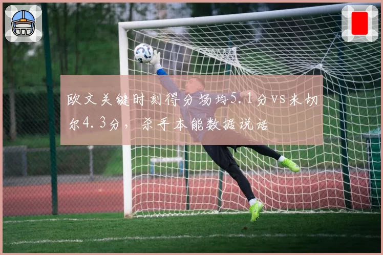欧文关键时刻得分场均5.1分vs米切尔4.3分,杀手本能数据说话