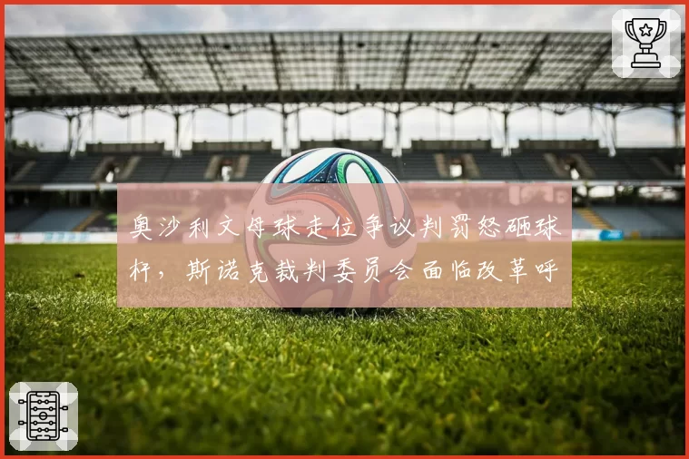 奥沙利文母球走位争议判罚怒砸球杆，斯诺克裁判委员会面临改革呼声