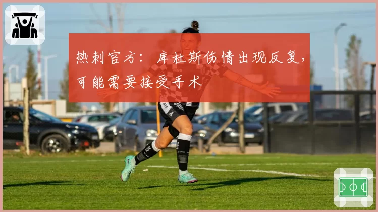 热刺官方：库杜斯伤情出现反复，可能需要接受手术