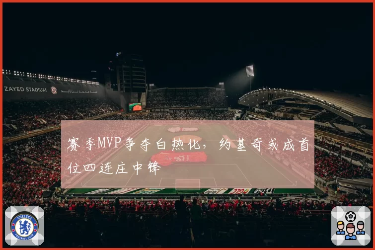 赛季MVP争夺白热化，约基奇或成首位四连庄中锋