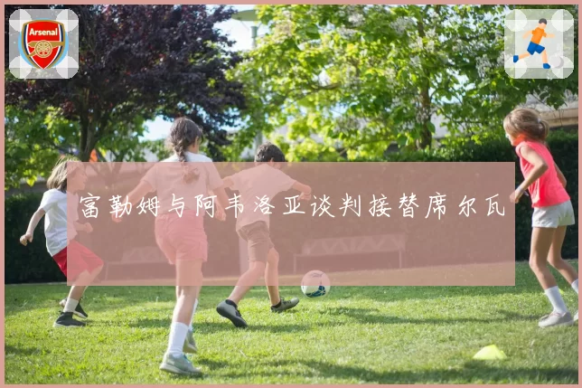 富勒姆与阿韦洛亚谈判接替席尔瓦