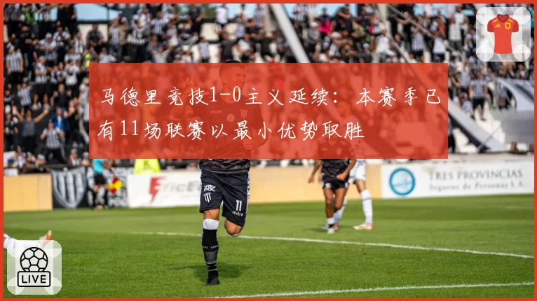 马德里竞技1-0主义延续:本赛季已有11场联赛以最小优势取胜
