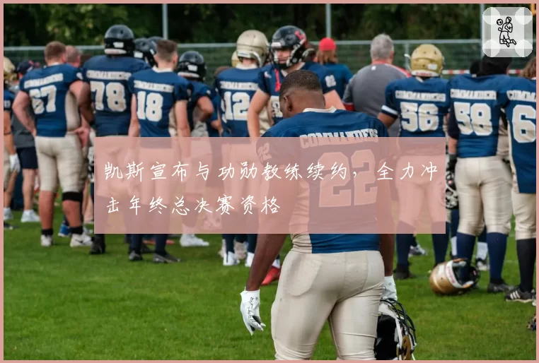 凯斯宣布与功勋教练续约,全力冲击年终总决赛资格