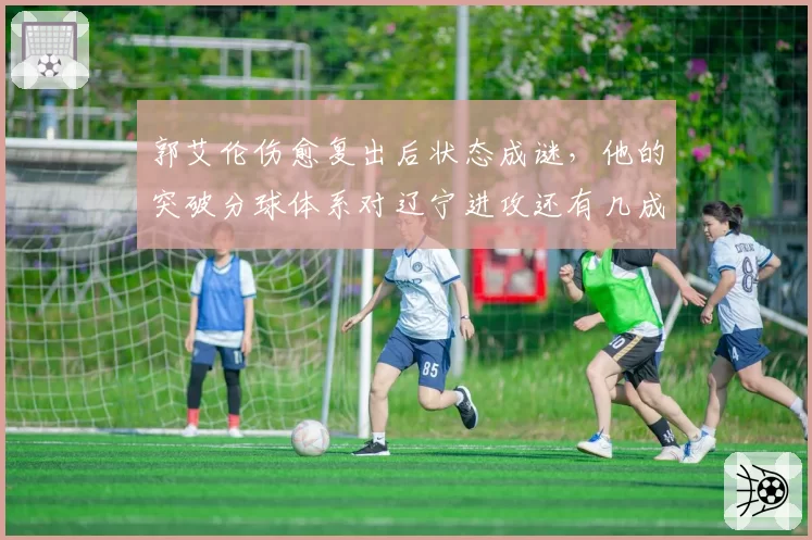 郭艾伦伤愈复出后状态成谜，他的突破分球体系对辽宁进攻还有几成功效？
